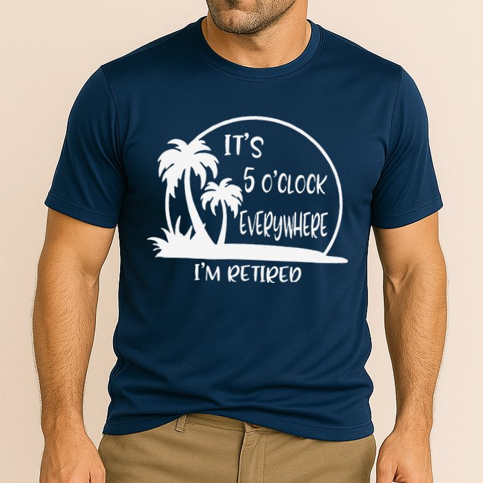 ItS 5 OClock Everywhere IM Retired Summer Vacation Funny Cooling Performance Crew T-Shirt