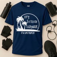 ItS 5 OClock Everywhere IM Retired Summer Vacation Funny Cooling Performance Crew T-Shirt