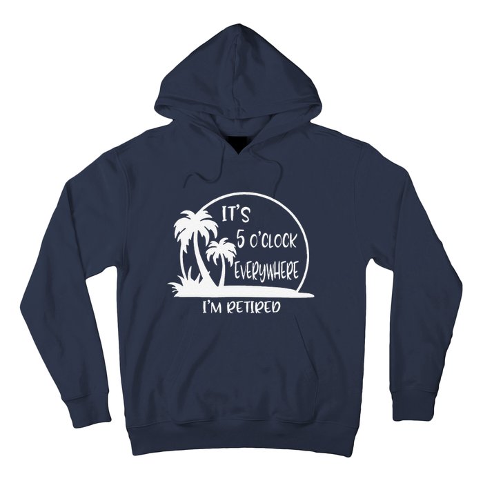 ItS 5 OClock Everywhere IM Retired Summer Vacation Funny Hoodie