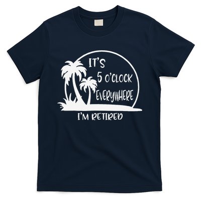 ItS 5 OClock Everywhere IM Retired Summer Vacation Funny T-Shirt