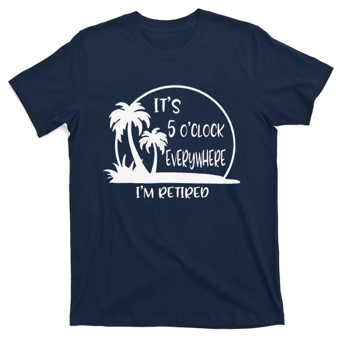 ItS 5 OClock Everywhere IM Retired Summer Vacation Funny T-Shirt