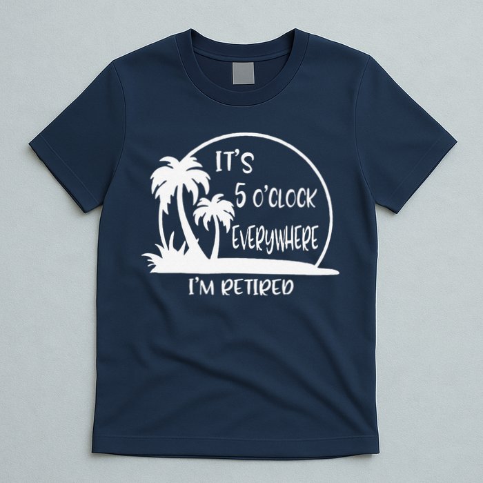 ItS 5 OClock Everywhere IM Retired Summer Vacation Funny T-Shirt