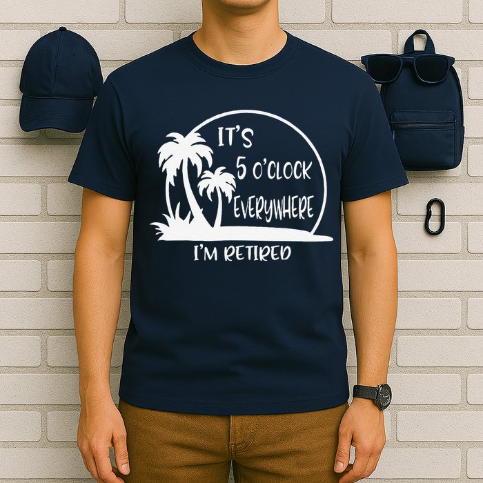 ItS 5 OClock Everywhere IM Retired Summer Vacation Funny T-Shirt