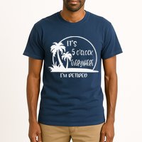 ItS 5 OClock Everywhere IM Retired Summer Vacation Funny Tall T-Shirt