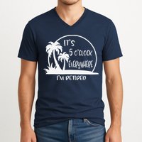ItS 5 OClock Everywhere IM Retired Summer Vacation Funny V-Neck T-Shirt