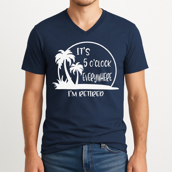 ItS 5 OClock Everywhere IM Retired Summer Vacation Funny V-Neck T-Shirt