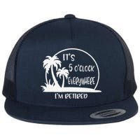 ItS 5 OClock Everywhere IM Retired Summer Vacation Funny Flat Bill Trucker Hat