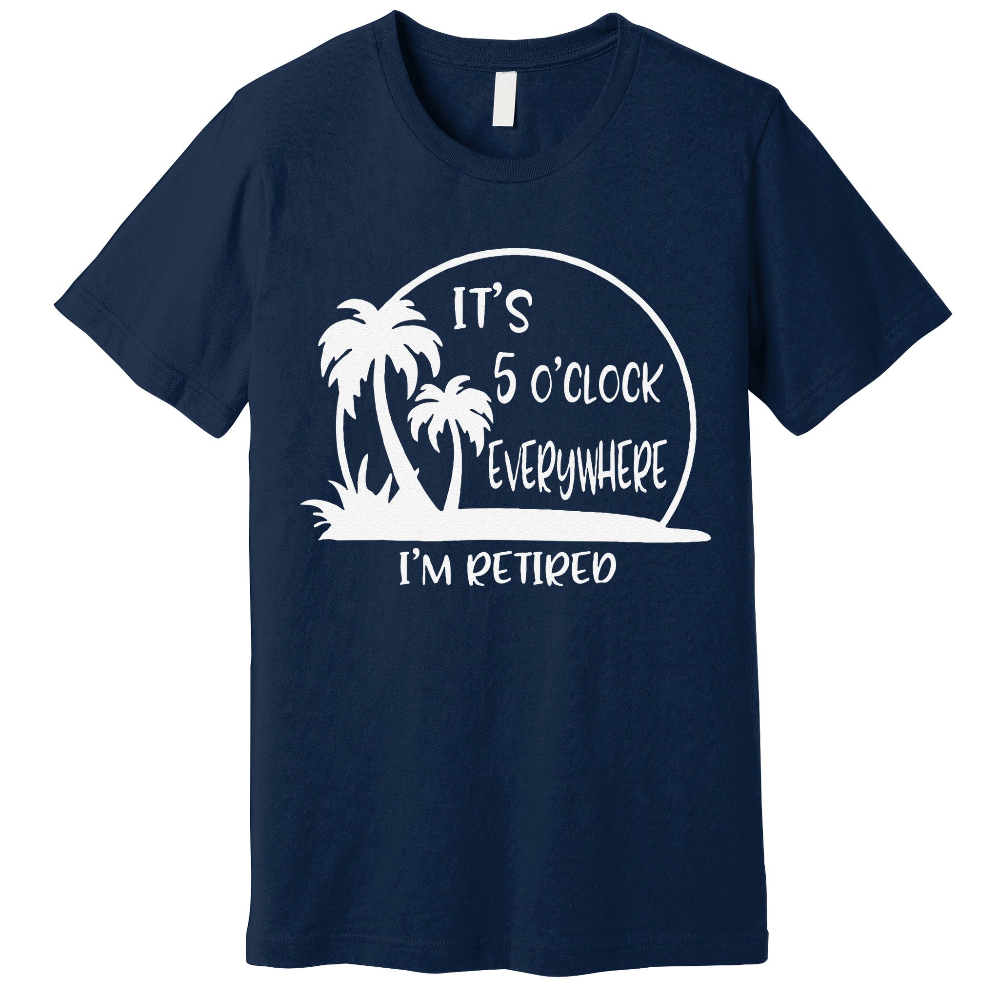 ItS 5 OClock Everywhere IM Retired Summer Vacation Funny Premium T-Shirt
