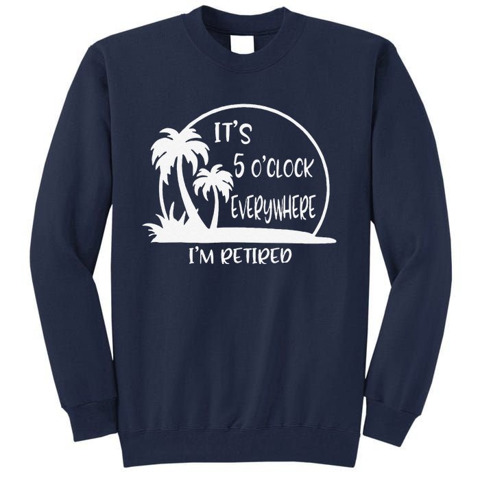 ItS 5 OClock Everywhere IM Retired Summer Vacation Funny Tall Sweatshirt