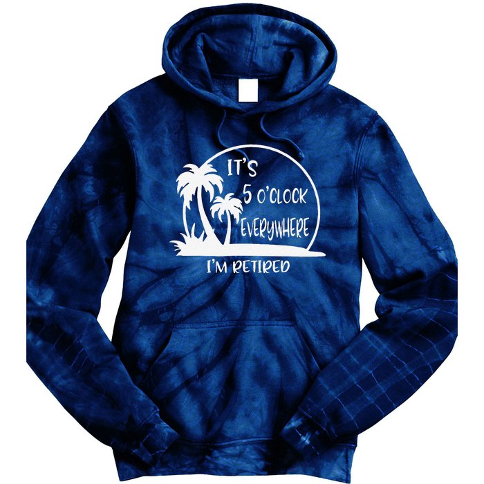 ItS 5 OClock Everywhere IM Retired Summer Vacation Funny Tie Dye Hoodie