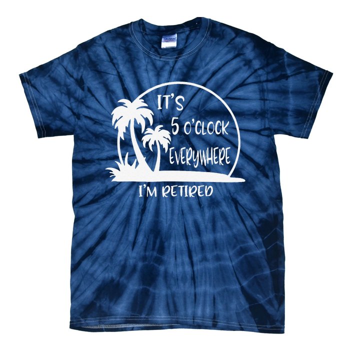 ItS 5 OClock Everywhere IM Retired Summer Vacation Funny Tie-Dye T-Shirt