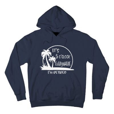 ItS 5 OClock Everywhere IM Retired Summer Vacation Funny Tall Hoodie