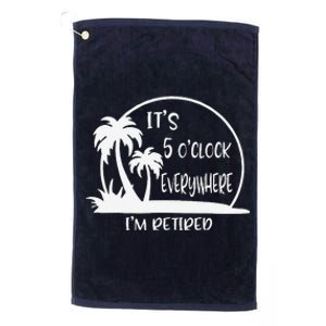 ItS 5 OClock Everywhere IM Retired Summer Vacation Funny Platinum Collection Golf Towel