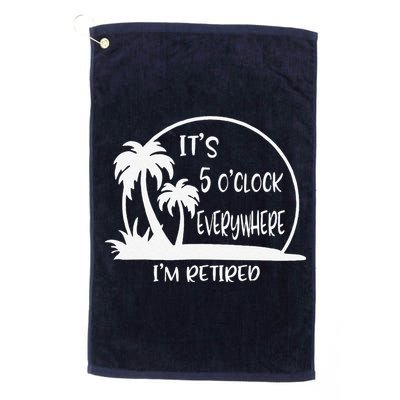 ItS 5 OClock Everywhere IM Retired Summer Vacation Funny Golf Towel