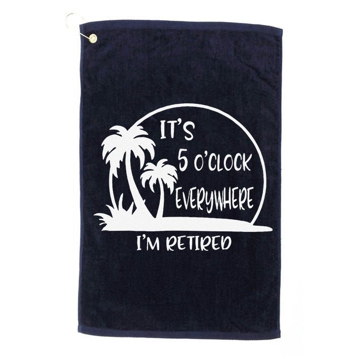 ItS 5 OClock Everywhere IM Retired Summer Vacation Funny Golf Towel