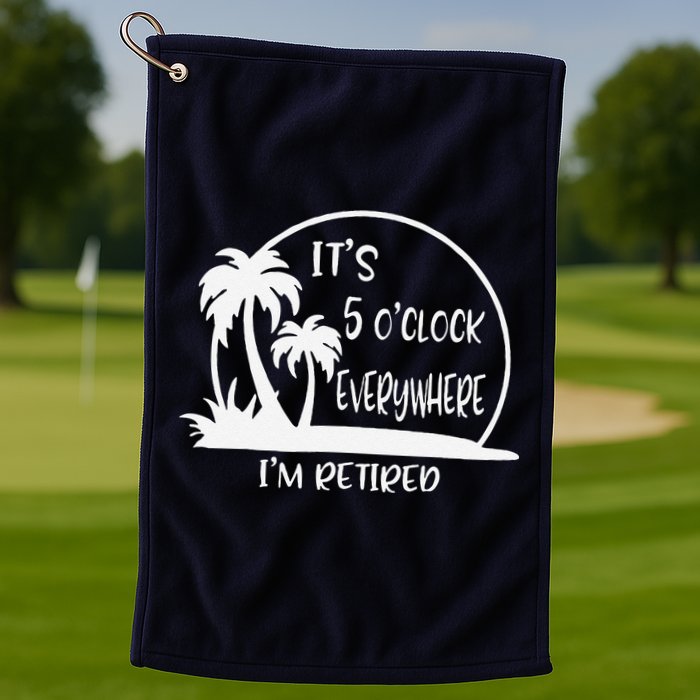 ItS 5 OClock Everywhere IM Retired Summer Vacation Funny Golf Towel