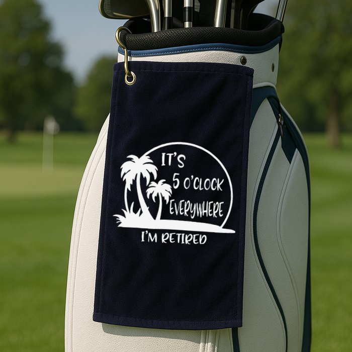 ItS 5 OClock Everywhere IM Retired Summer Vacation Funny Golf Towel