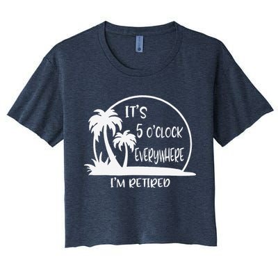 ItS 5 OClock Everywhere IM Retired Summer Vacation Funny Crop Top