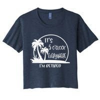 ItS 5 OClock Everywhere IM Retired Summer Vacation Funny Crop Top