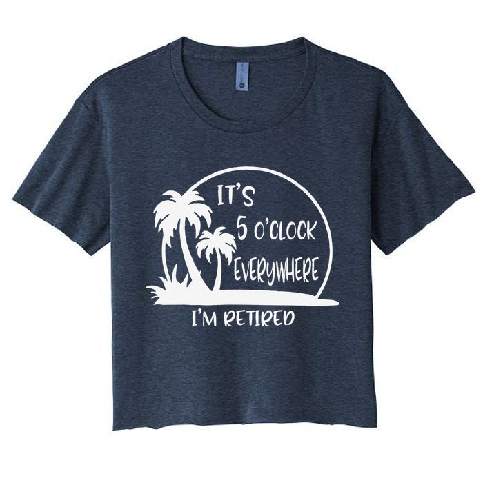 ItS 5 OClock Everywhere IM Retired Summer Vacation Funny Crop Top