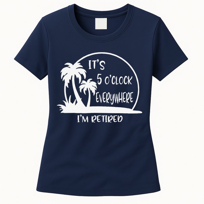 ItS 5 OClock Everywhere IM Retired Summer Vacation Funny Womens T-Shirt