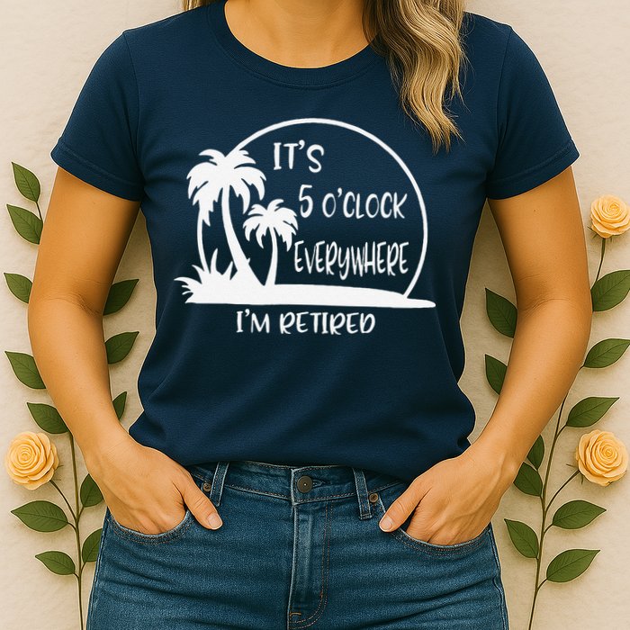 ItS 5 OClock Everywhere IM Retired Summer Vacation Funny Womens T-Shirt
