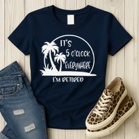 ItS 5 OClock Everywhere IM Retired Summer Vacation Funny Womens T-Shirt
