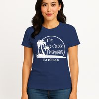 ItS 5 OClock Everywhere IM Retired Summer Vacation Funny Womens T-Shirt