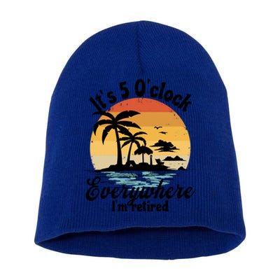 It's 5 O'clock Everywhere I'm Retired Retiret Party Gift Funny Gift Short Acrylic Beanie