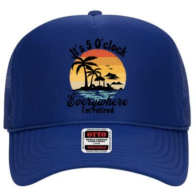 It's 5 O'clock Everywhere I'm Retired Retiret Party Gift Funny Gift High Crown Mesh Back Trucker Hat