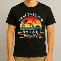 It's 5 O'Clock Everywhere I'm Retired summer Retirement T-Shirt