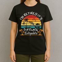 It's 5 O'Clock Everywhere I'm Retired summer Retirement T-Shirt