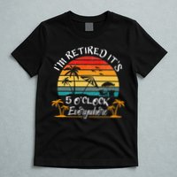 It's 5 O'Clock Everywhere I'm Retired summer Retirement T-Shirt