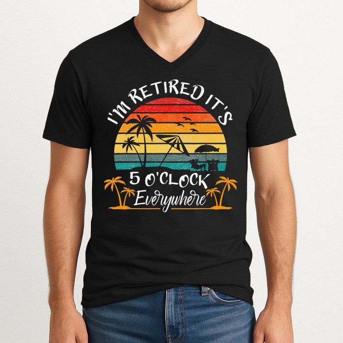 It's 5 O'Clock Everywhere I'm Retired summer Retirement V-Neck T-Shirt