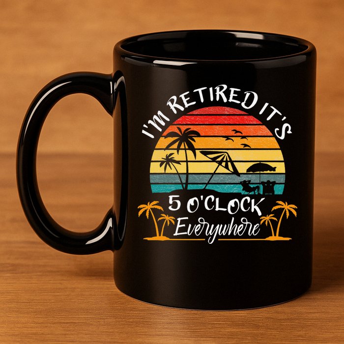 It's 5 O'Clock Everywhere I'm Retired summer Retirement 11oz C Handle Ceramic Mug