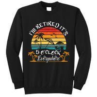 It's 5 O'Clock Everywhere I'm Retired summer Retirement Tall Sweatshirt