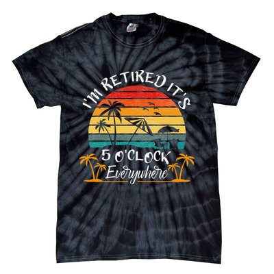 It's 5 O'Clock Everywhere I'm Retired summer Retirement Tie-Dye T-Shirt
