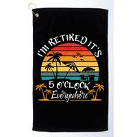 It's 5 O'Clock Everywhere I'm Retired summer Retirement Golf Towel