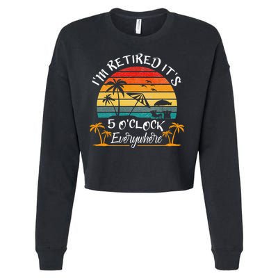 It's 5 O'Clock Everywhere I'm Retired summer Retirement Cropped Pullover Crew