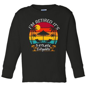 ItS 5 OClock Everywhere IM Retired Summer Retirement Toddler Long Sleeve Shirt