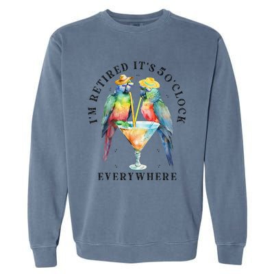 ItS 5 OClock Everywhere Retired Retirement Summer Parrots Garment-Dyed Sweatshirt