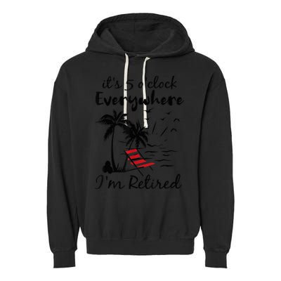 It's 5 O'Clock Everywhere I'm Retired Summer Garment-Dyed Fleece Hoodie