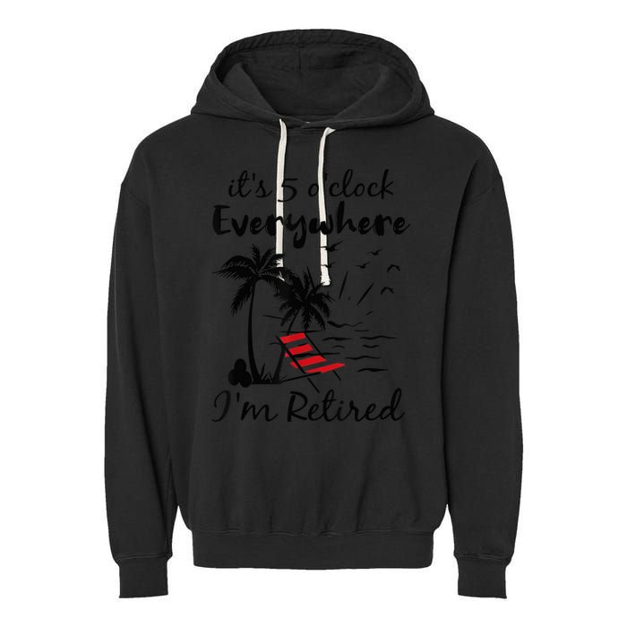 It's 5 O'Clock Everywhere I'm Retired Summer Garment-Dyed Fleece Hoodie