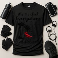 It's 5 O'Clock Everywhere I'm Retired Summer Performance Shirt