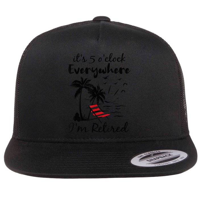 It's 5 O'Clock Everywhere I'm Retired Summer Flat Bill Trucker Hat