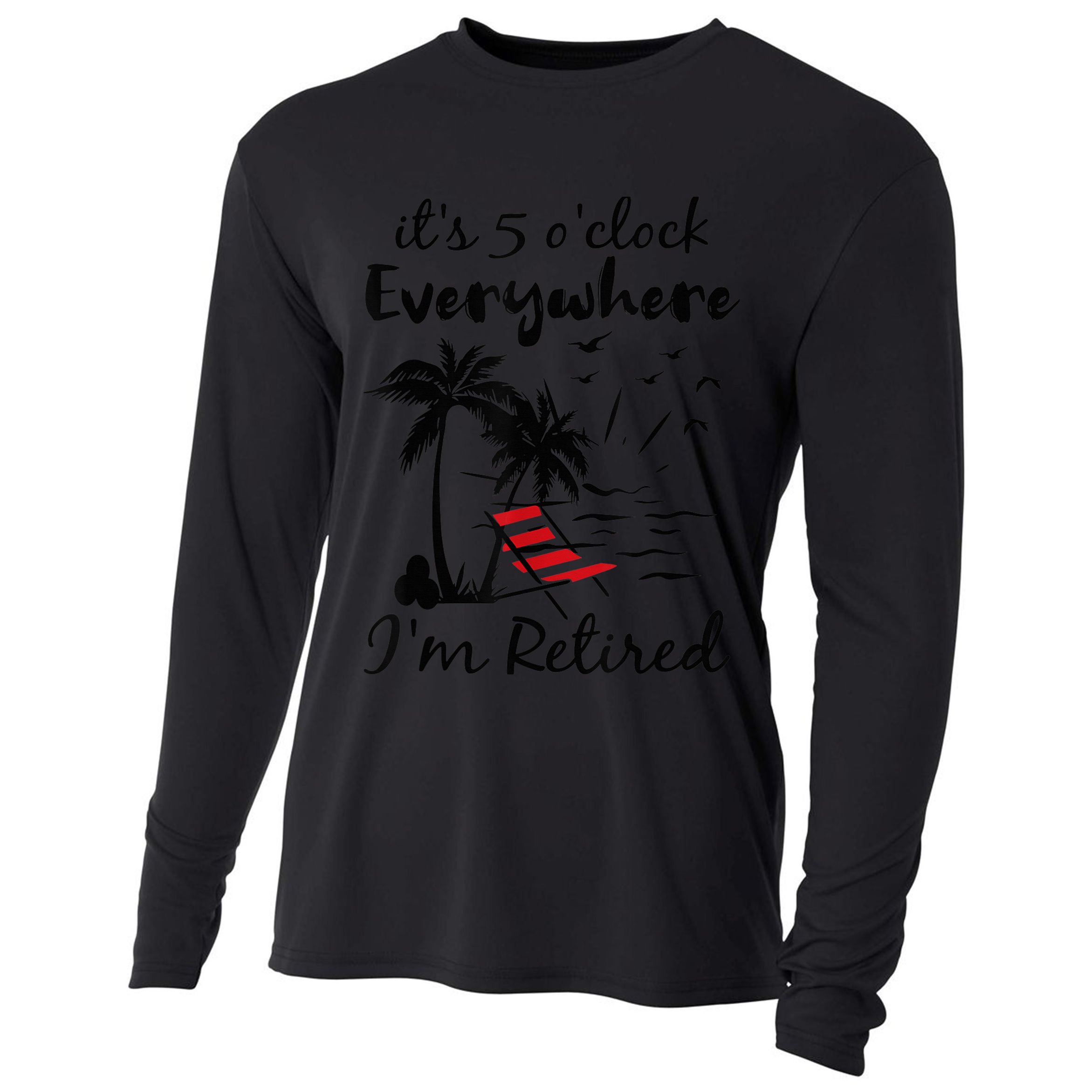 It's 5 O'Clock Everywhere I'm Retired Summer Cooling Performance Long Sleeve Crew