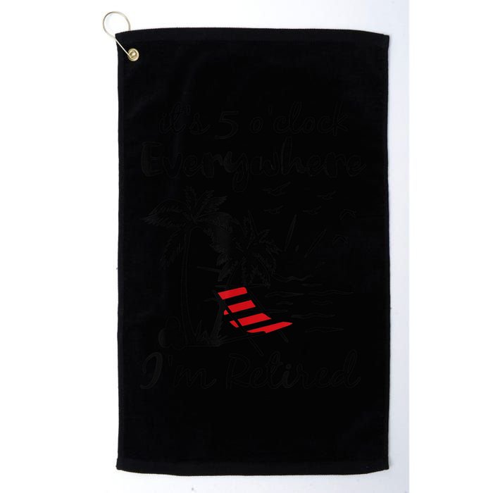 It's 5 O'Clock Everywhere I'm Retired Summer Golf Towel