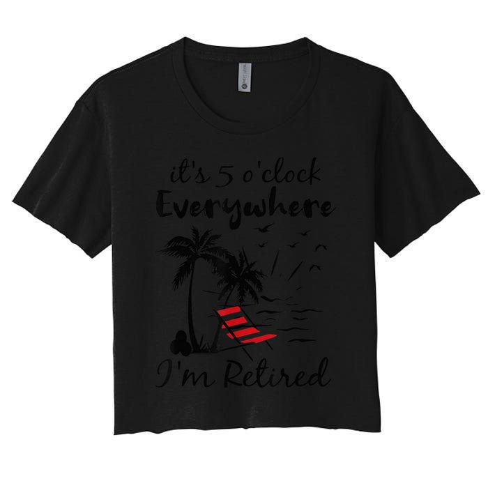It's 5 O'Clock Everywhere I'm Retired Summer Crop Top