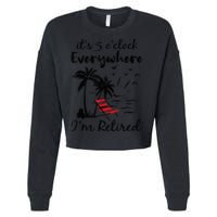 It's 5 O'Clock Everywhere I'm Retired Summer Cropped Pullover Crew