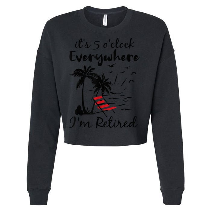 It's 5 O'Clock Everywhere I'm Retired Summer Cropped Pullover Crew